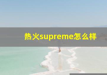 热火supreme怎么样