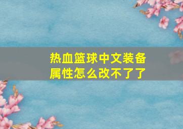 热血篮球中文装备属性怎么改不了了