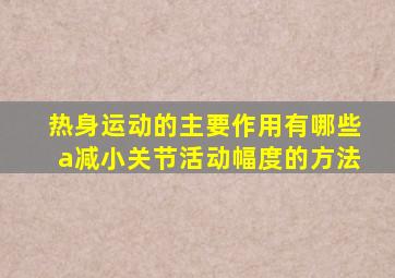 热身运动的主要作用有哪些a减小关节活动幅度的方法