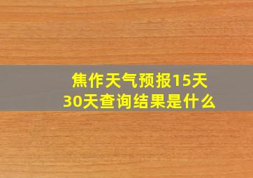 焦作天气预报15天30天查询结果是什么