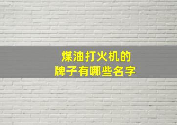 煤油打火机的牌子有哪些名字