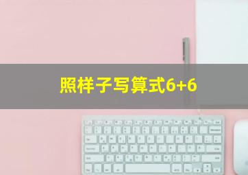 照样子写算式6+6