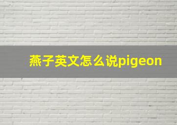 燕子英文怎么说pigeon