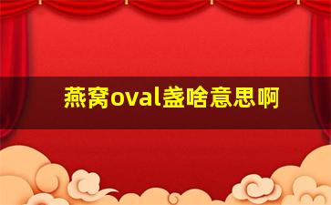 燕窝oval盏啥意思啊