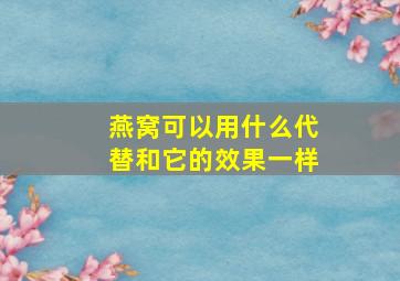 燕窝可以用什么代替和它的效果一样