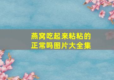 燕窝吃起来粘粘的正常吗图片大全集