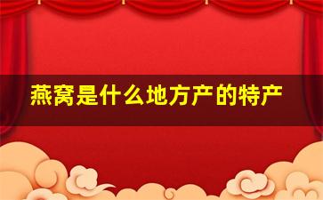 燕窝是什么地方产的特产