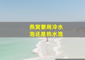 燕窝要用冷水泡还是热水泡