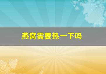 燕窝需要热一下吗