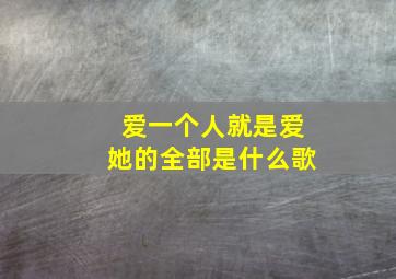 爱一个人就是爱她的全部是什么歌