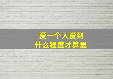 爱一个人爱到什么程度才算爱