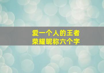 爱一个人的王者荣耀昵称六个字