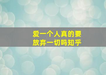 爱一个人真的要放弃一切吗知乎