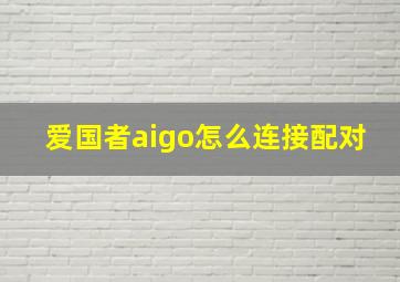 爱国者aigo怎么连接配对