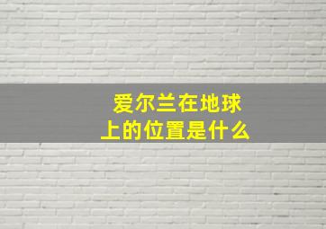 爱尔兰在地球上的位置是什么