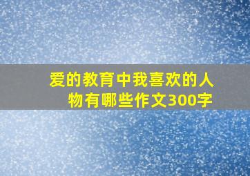 爱的教育中我喜欢的人物有哪些作文300字