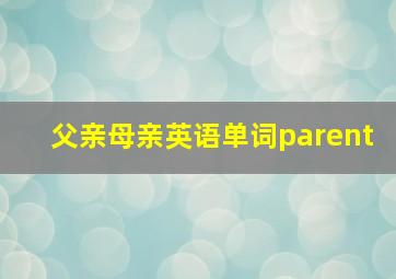 父亲母亲英语单词parent