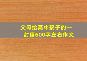 父母给高中孩子的一封信600字左右作文