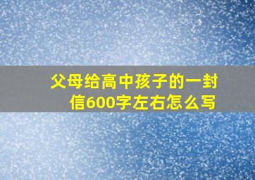 父母给高中孩子的一封信600字左右怎么写