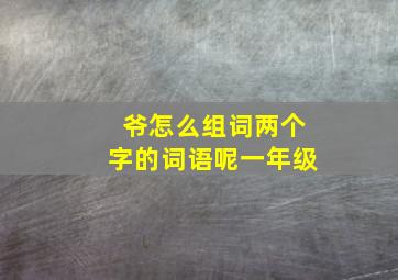 爷怎么组词两个字的词语呢一年级