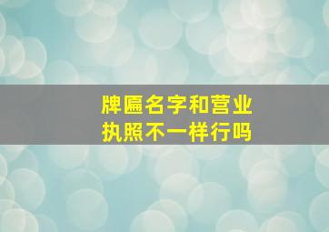 牌匾名字和营业执照不一样行吗