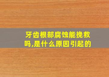 牙齿根部腐蚀能挽救吗,是什么原因引起的