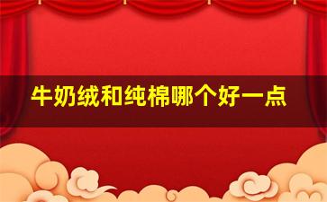 牛奶绒和纯棉哪个好一点