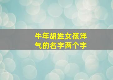 牛年胡姓女孩洋气的名字两个字