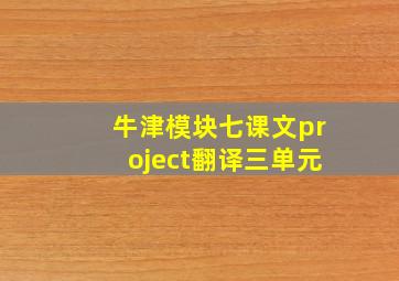 牛津模块七课文project翻译三单元