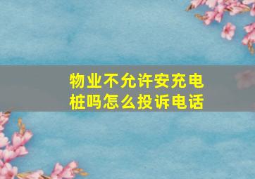 物业不允许安充电桩吗怎么投诉电话