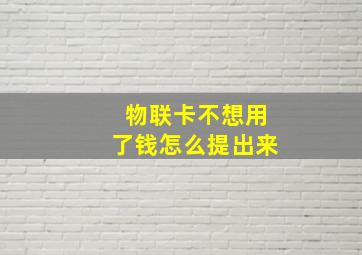 物联卡不想用了钱怎么提出来