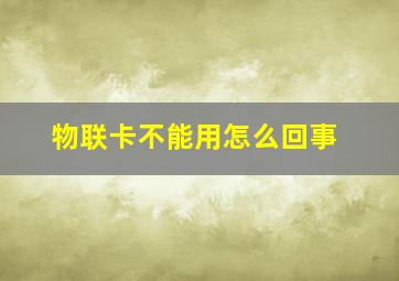 物联卡不能用怎么回事