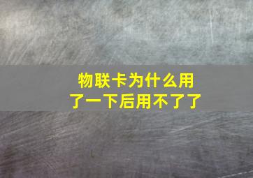 物联卡为什么用了一下后用不了了