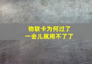 物联卡为何过了一会儿就用不了了