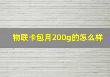 物联卡包月200g的怎么样