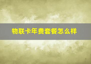 物联卡年费套餐怎么样