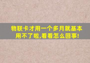 物联卡才用一个多月就基本用不了啦,看看怎么回事!