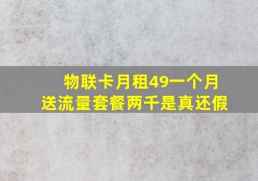 物联卡月租49一个月送流量套餐两千是真还假