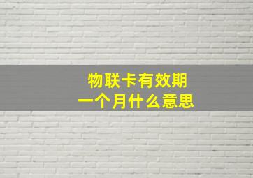 物联卡有效期一个月什么意思