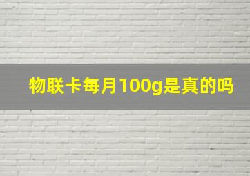 物联卡每月100g是真的吗