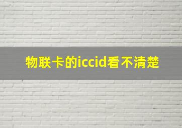 物联卡的iccid看不清楚