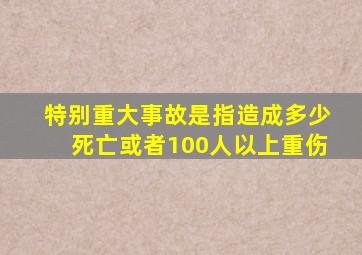 特别重大事故是指造成多少死亡或者100人以上重伤