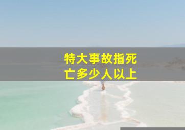 特大事故指死亡多少人以上