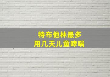 特布他林最多用几天儿童哮喘