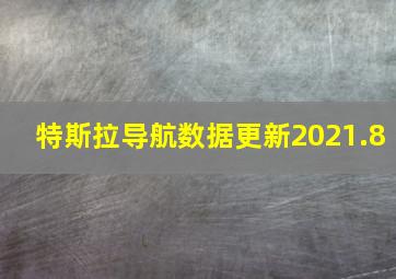 特斯拉导航数据更新2021.8