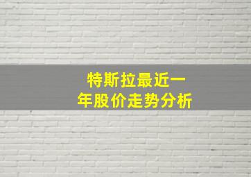 特斯拉最近一年股价走势分析