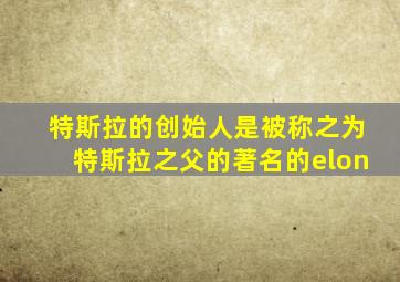 特斯拉的创始人是被称之为特斯拉之父的著名的elon