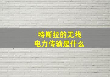 特斯拉的无线电力传输是什么