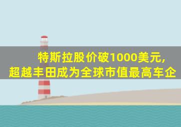 特斯拉股价破1000美元,超越丰田成为全球市值最高车企