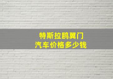 特斯拉鸥翼门汽车价格多少钱